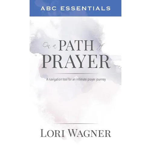 ABC Essentials on a Path of Prayer: A Navigational Tool for an Intimate Prayer Journey - Paperback