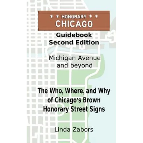 Honorary Chicago Guidebook: The Who, Where, and Why of Chicago's Brown Honorary Street Signs - Paperback