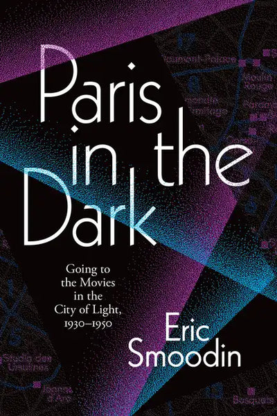 Paris in the Dark: Going to the Movies in the City of Light, 1930-1950 - Paperback