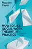 How to Use Social Work Theory in Practice: An Essential Guide - Paperback