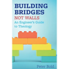 Building Bridges Not Walls: An Engineer's Guide to Theology - Paperback