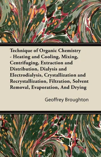 Technique of Organic Chemistry - Heating and Cooling, Mixing, Centrifuging, Extraction and Distribution, Dialysis and Electrodialysis, Crystallization - Paperback