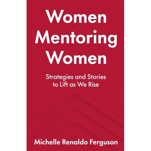 Women Mentoring Women: ​​Strategies and Stories to Lift As We Rise - Paperback