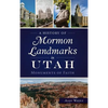 A History of Mormon Landmarks in Utah: Monuments of Faith - Hardcover