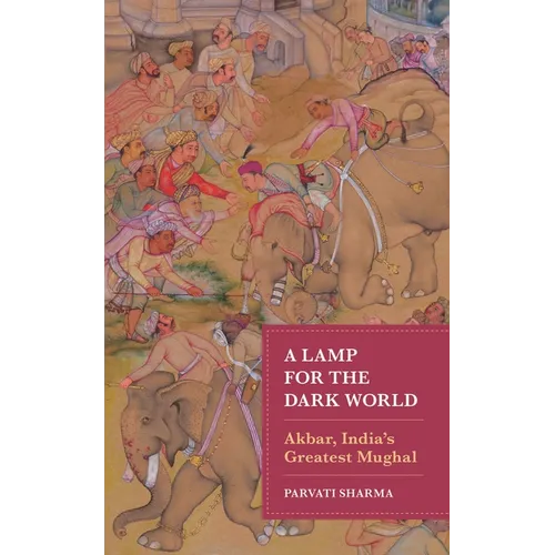 A Lamp for the Dark World: Akbar, India's Greatest Mughal - Hardcover