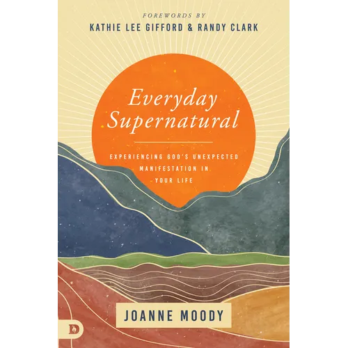 Everyday Supernatural: Experiencing God's Unexpected Manifestation in Your Life - Paperback