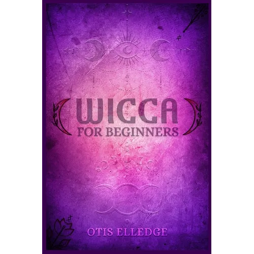 Wicca for Beginners: Guide to Learn the Secrets of Witchcraft with Wiccan Spells, Moon Rituals, Tarot, Meditation, Herbal Power, Crystal, and Candle M - Paperback