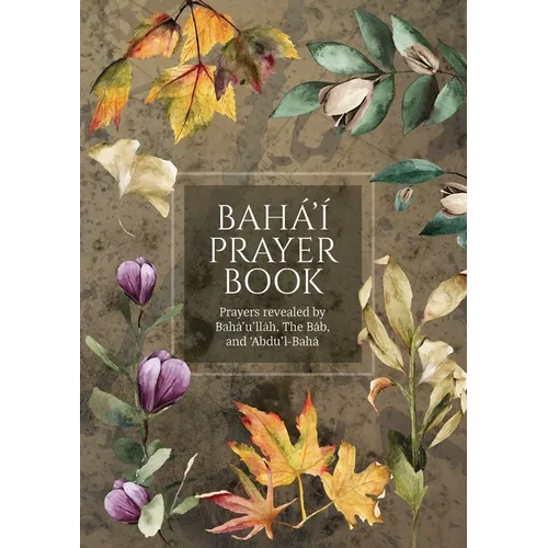 Bahá'í Prayer Book (Illustrated): Prayers revealed by Bahá'u'lláh, the Báb, and 'Abdu'l-Bahá - Paperback