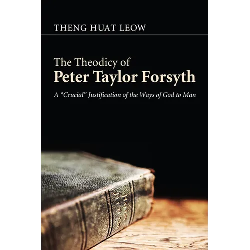 The Theodicy of Peter Taylor Forsyth: A "Crucial" Justification of the Ways of God to Man - Paperback