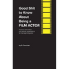 Good Shit to Know About Being a Film Actor - Paperback