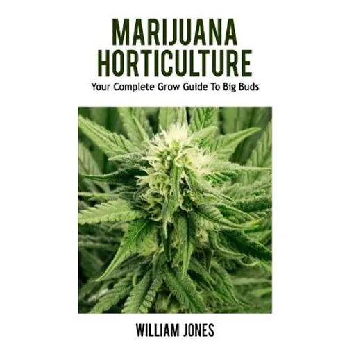 Marijuana Horticulture: Your Complete Grow Guide To Big Buds - Paperback