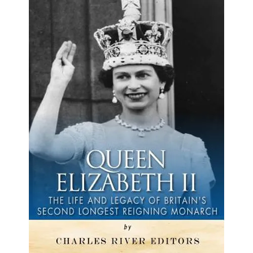 Queen Elizabeth II: The Life and Legacy of Britain's Second Longest Reigning Monarch - Paperback