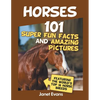 Horses: 101 Super Fun Facts and Amazing Pictures (Featuring The World's Top 18 H - Paperback