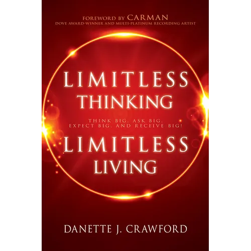 Limitless Thinking, Limitless Living: Think Big, Ask Big, Expect Big, and Receive Big! - Paperback