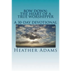 Bow Down - The Heart Of A True Worshipper: A 30-Day Devotional - Paperback