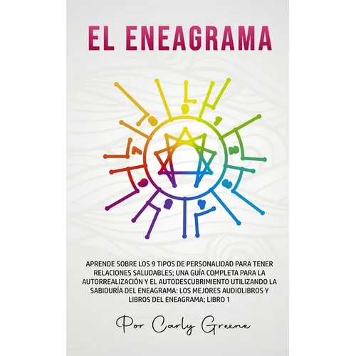 El Eneagrama: Aprende Sobre los 9 Tipos de Personalidad para Tener Relaciones Saludables. Una Guía Completa para la Autorrealización y el Autodescubri - Paperback
