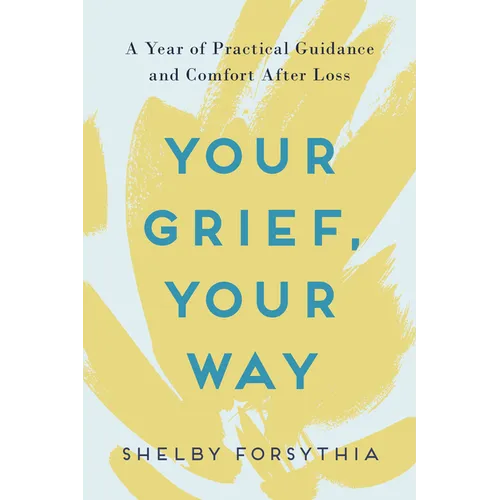 Your Grief, Your Way: A Year of Practical Guidance and Comfort After Loss - Paperback