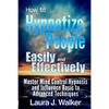 How to Hypnotize People Easily and Effectively: Master Mind Control Hypnosis and Influence Basic to Advanced Techniques - Paperback