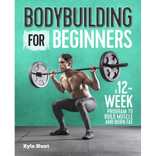 Bodybuilding for Beginners: A 12-Week Program to Build Muscle and Burn Fat - Paperback