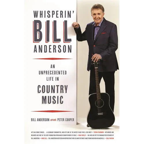 Whisperin' Bill Anderson: An Unprecedented Life in Country Music - Hardcover