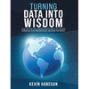 Turning Data into Wisdom: How We Can Collaborate with Data to Change Ourselves, Our Organizations, and Even the World - Hardcover
