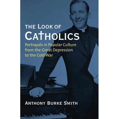 The Look of Catholics: Portrayals in Popular Culture from the Great Depression to the Cold War - Paperback