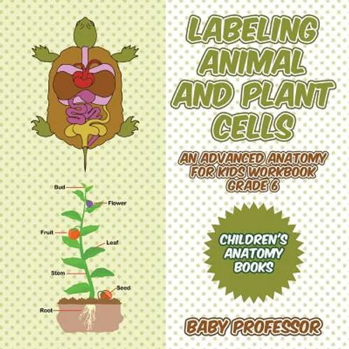 Labeling Animal and Plant Cells - An Advanced Anatomy for Kids Workbook Grade 6 Children's Anatomy Books - Paperback