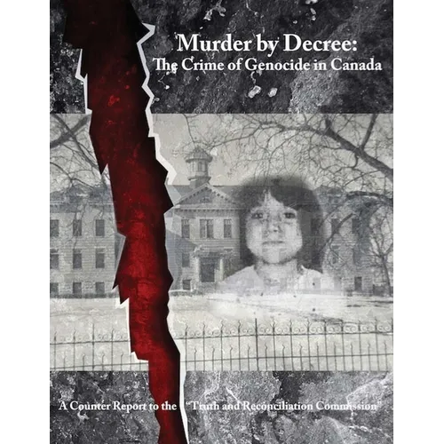 Murder by Decree: The Crime of Genocide in Canada: A Counter Report to the "Truth and Reconciliation Commission" - Paperback