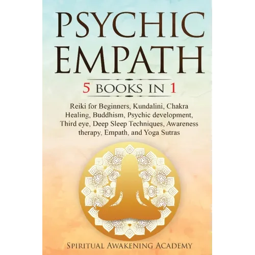 Psychic Empath: 5 BOOKS IN 1: Reiki for Beginners, Kundalini, Chakra Healing, Buddhism, Psychic development, Third eye, Deep Sleep Techniques, Awarene - Paperback