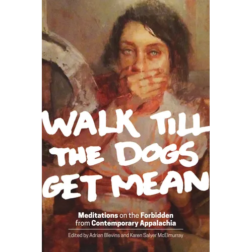 Walk Till the Dogs Get Mean: Meditations on the Forbidden from Contemporary Appalachia - Paperback