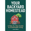 Your Backyard Homestead: A Step-By-Step Guide to Sustainable Living - Paperback
