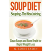 Soup Diet: Souping: The New Juicing - Clean Soups and Bone Broth for Rapid Weight Loss - Paperback