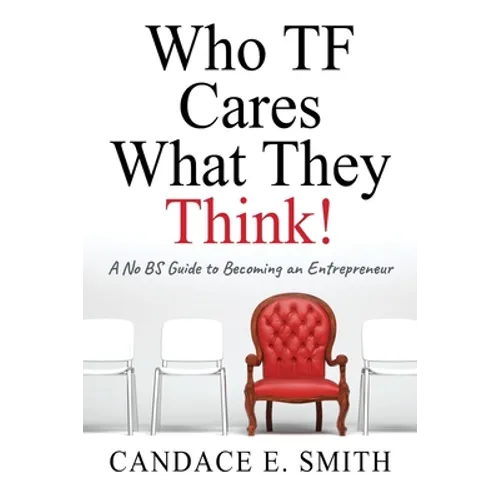 Who TF Cares What They Think: A No BS Guide to Becoming an Entrepreneur - Paperback