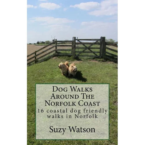 Dog Walks Around The Norfolk Coast: 16 coastal dog walks where a dog lead is hardly needed! - Paperback