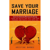 Save Your Marriage: Improve Your Relationship While Saving Your Marriage (Learn the Skills That Will Turn Your Personal and Couple Life Into the Succe - Paperback
