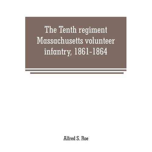 The Tenth regiment, Massachusetts volunteer infantry, 1861-1864, a western Massachusetts regiment - Paperback
