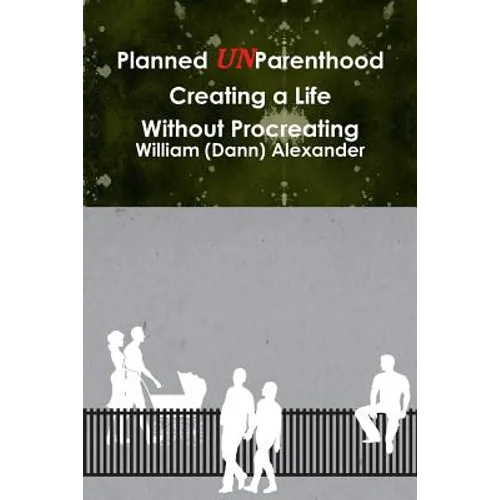 Planned UnParenthood Creating a Life Without Procreating - Paperback
