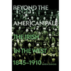 Beyond the American Pale: The Irish in the West, 1845-1910 - Hardcover