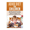 ADHD Diet For Children: Recipes and Diet to Help Your Child Focus, Perform Better at School, and Overcome ADHD For Life - Paperback