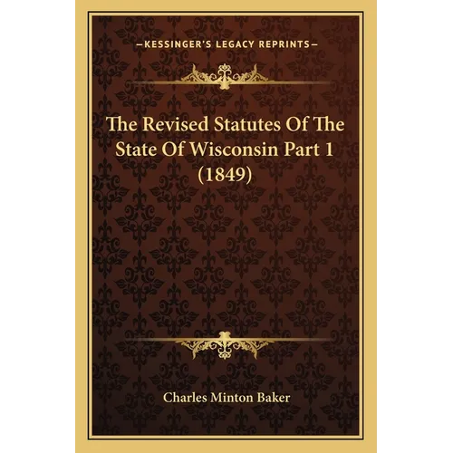 The Revised Statutes Of The State Of Wisconsin Part 1 (1849) - Paperback
