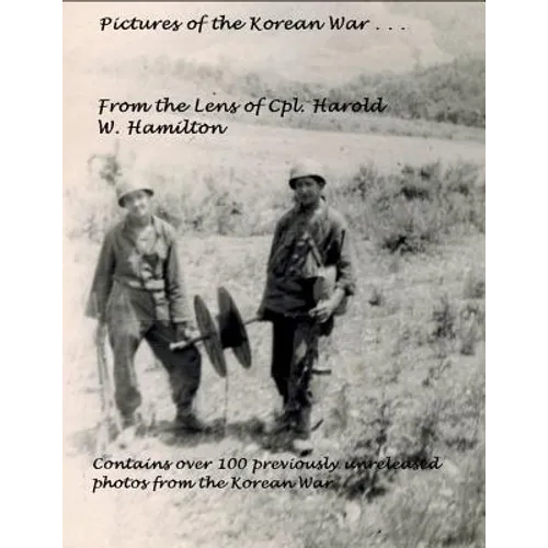 Pictures of the Korean War . . .: From the Lens of Cpl. Harold W. Hamilton - Paperback