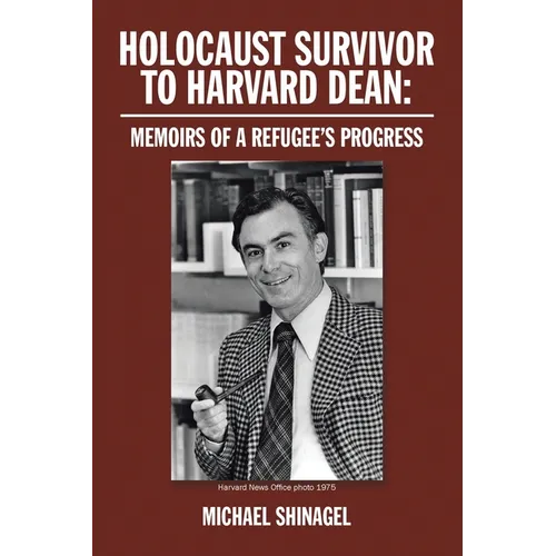 Holocaust Survivor to Harvard Dean: Memoirs of a Refugee's Progress - Paperback