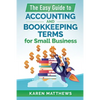 The Easy Guide to Accounting and Bookkeeping Terms for Small Business - Paperback