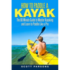 How to Paddle a Kayak: The 90 Minute Guide to Master Kayaking and Learn to Paddle Like a Pro - Paperback