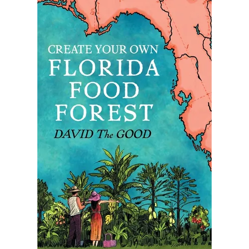 Create Your Own Florida Food Forest: Florida Gardening Nature's Way - Paperback