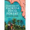 Create Your Own Florida Food Forest: Florida Gardening Nature's Way - Paperback