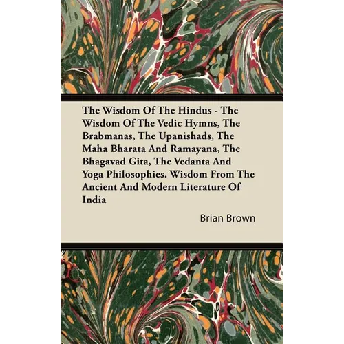 The Wisdom of the Hindus - The Wisdom of the Vedic Hymns, the Brabmanas, the Upanishads, the Maha Bharata and Ramayana, the Bhagavad Gita, the Vedanta - Paperback