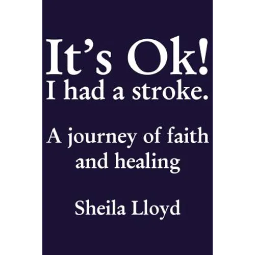 It's Ok! I Had a Stroke: A Journey of Faith and Healing - Paperback