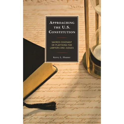 Approaching the U.S. Constitution: Sacred Covenant or Plaything for Lawyers and Judges - Paperback