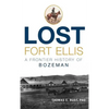 Lost Fort Ellis: A Frontier History of Bozeman - Hardcover